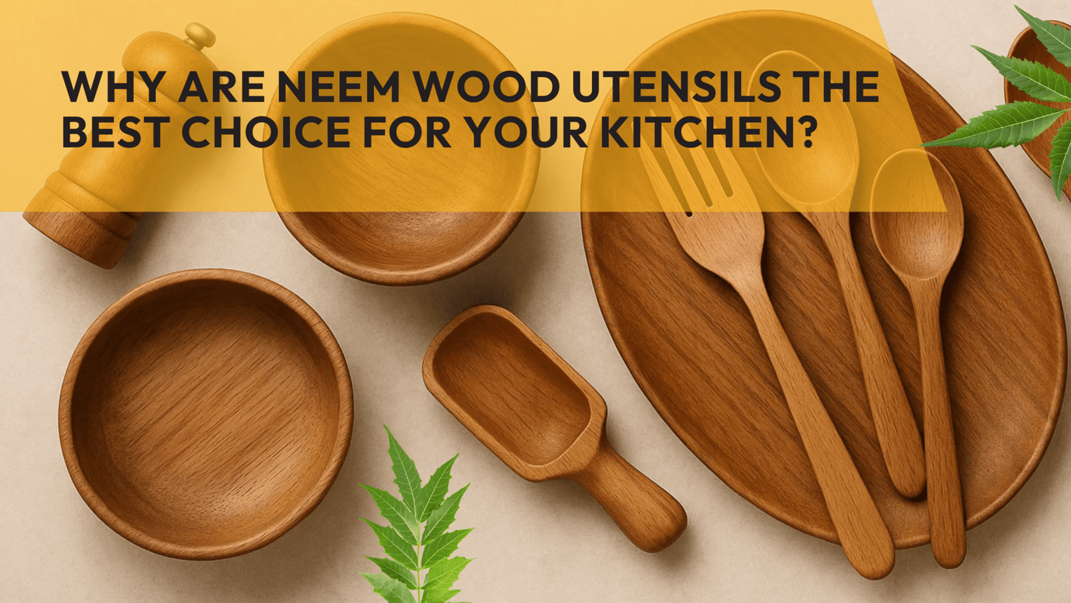 Why Are Neem Wood Utensils the Best Choice for Your Kitchen?